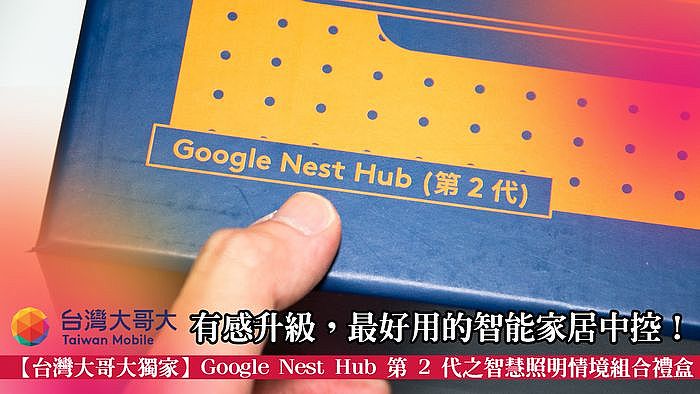 開箱台灣大哥大 Google Nest Hub 第 2 代之智慧照明情境組合禮盒 有感升級，最好用的智能家居中控！